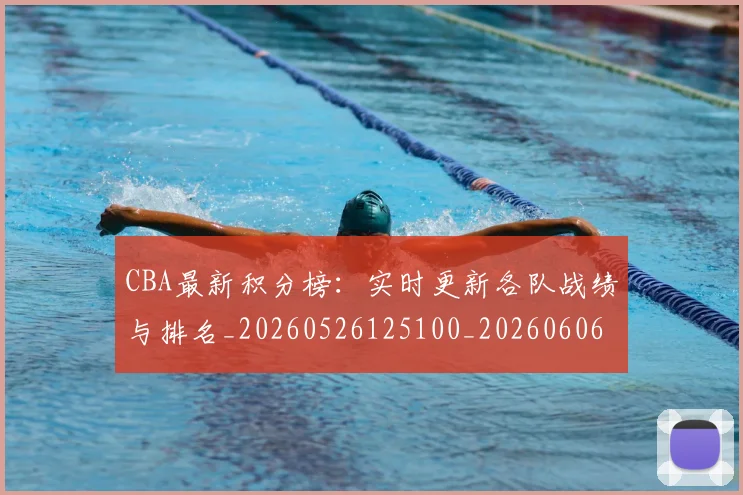 CBA最新积分榜:实时更新各队战绩与排名_20260526125100_20260606165231