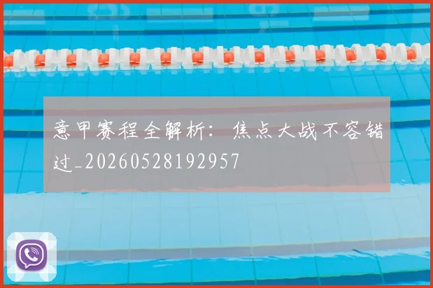 意甲赛程全解析：焦点大战不容错过_20260528192957