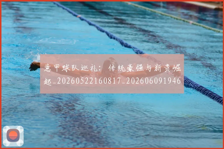 意甲球队巡礼:传统豪强与新贵崛起_20260522160817_20260609194608